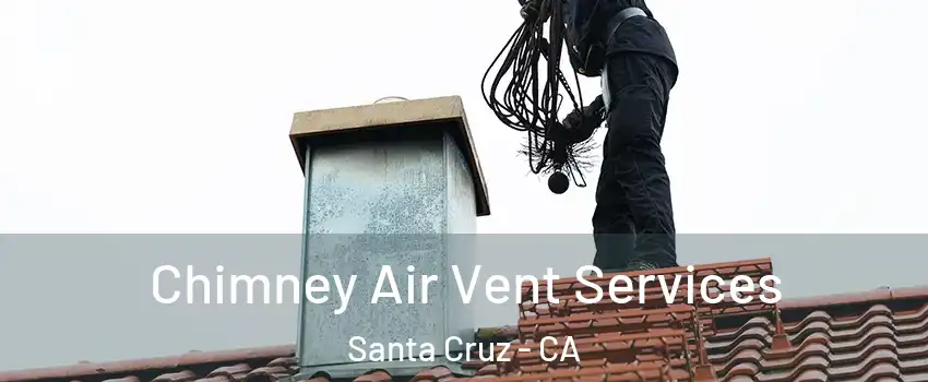  Chimney Air Vent Services Santa Cruz - CA