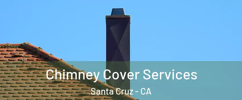  Chimney Cover Services Santa Cruz - CA