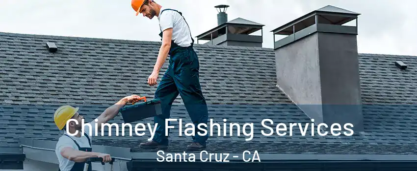 Chimney Flashing Services Santa Cruz - CA
