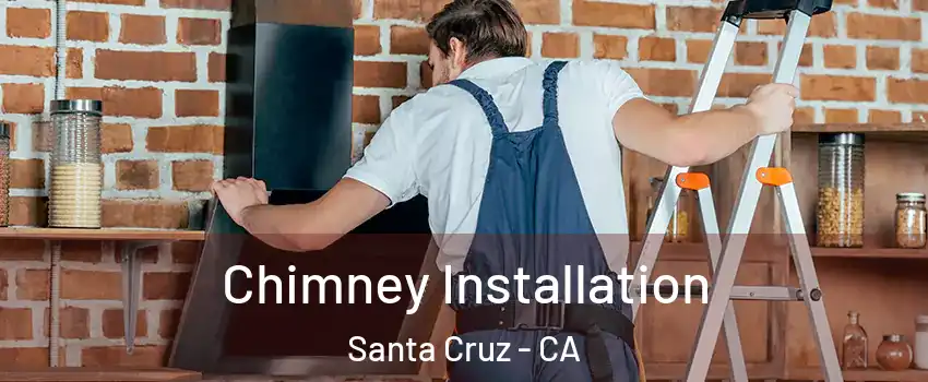  Chimney Installation Santa Cruz - CA
