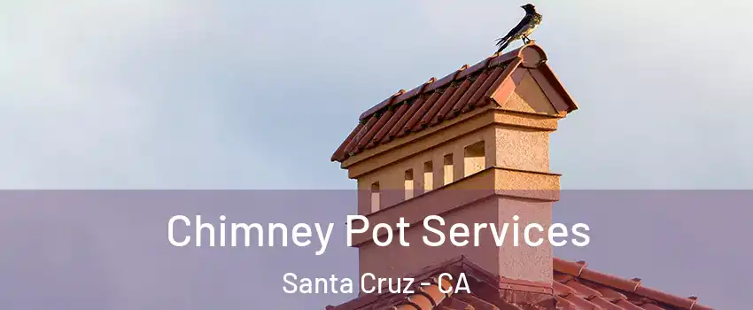  Chimney Pot Services Santa Cruz - CA