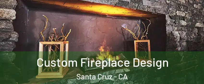  Custom Fireplace Design Santa Cruz - CA