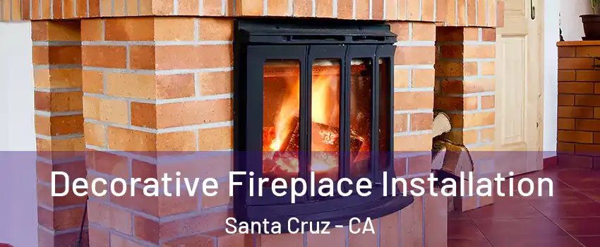  Decorative Fireplace Installation Santa Cruz - CA