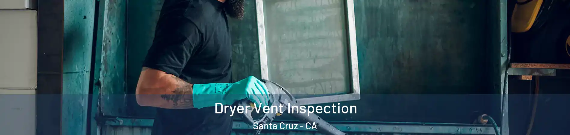  Dryer Vent Inspection Santa Cruz - CA