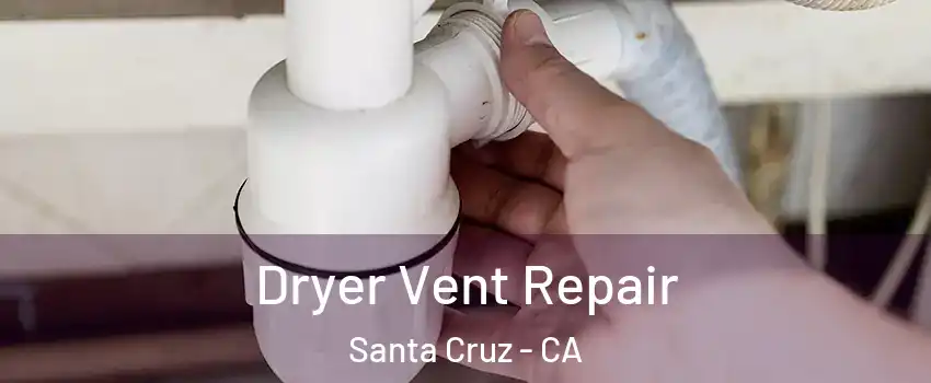  Dryer Vent Repair Santa Cruz - CA