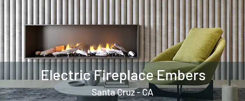  Electric Fireplace Embers Santa Cruz - CA