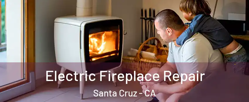 Electric Fireplace Repair Santa Cruz - CA