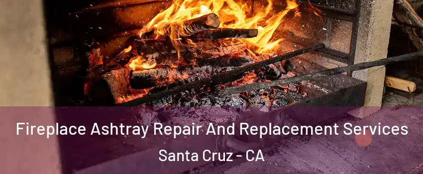  Fireplace Ashtray Repair And Replacement Services Santa Cruz - CA