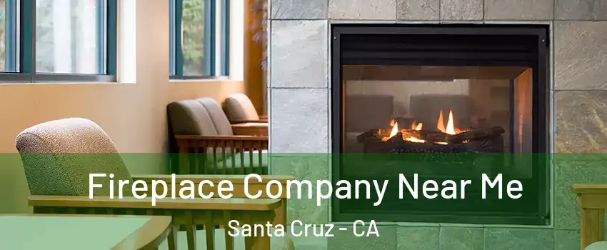  Fireplace Company Near Me Santa Cruz - CA