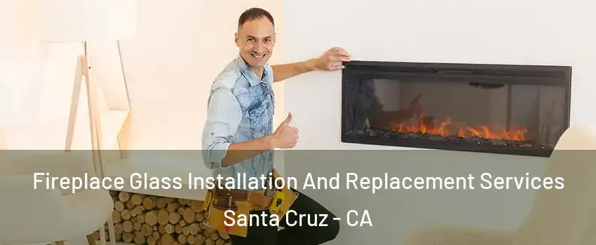  Fireplace Glass Installation And Replacement Services Santa Cruz - CA