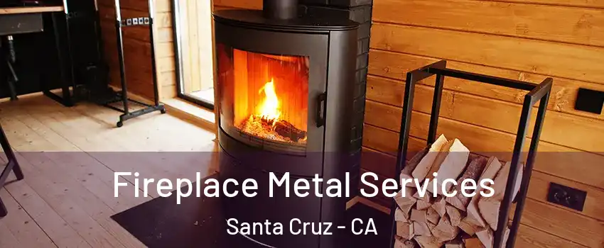 Fireplace Metal Services Santa Cruz - CA