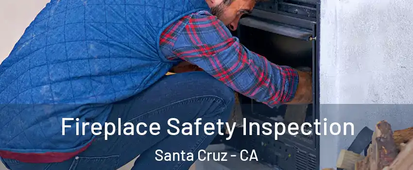  Fireplace Safety Inspection Santa Cruz - CA
