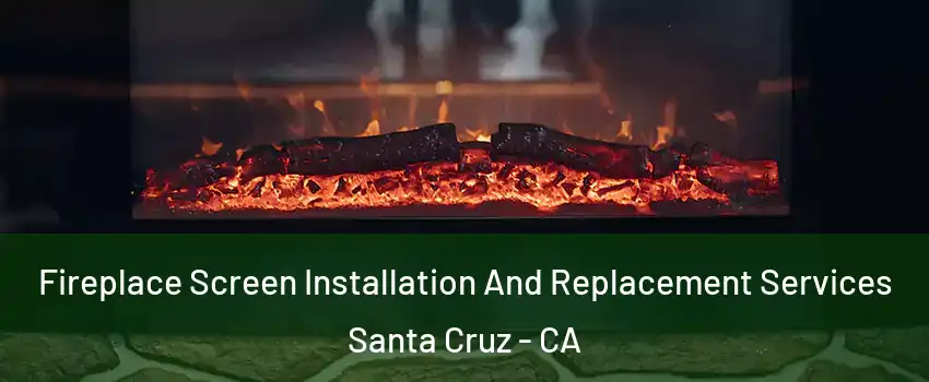  Fireplace Screen Installation And Replacement Services Santa Cruz - CA