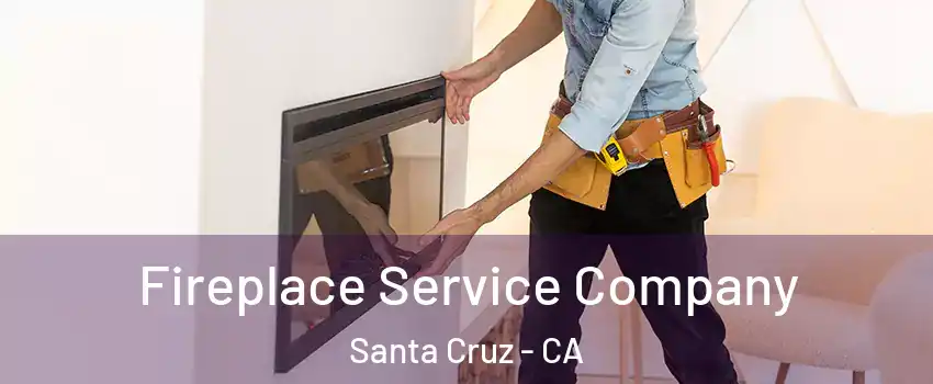 Fireplace Service Company Santa Cruz - CA