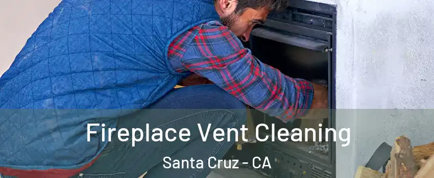  Fireplace Vent Cleaning Santa Cruz - CA