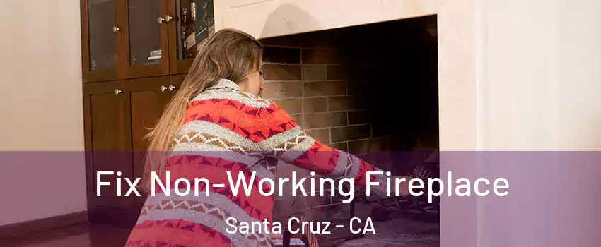  Fix Non-Working Fireplace Santa Cruz - CA