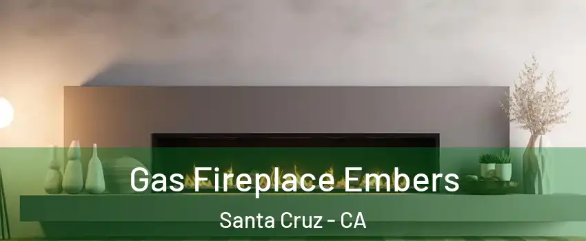  Gas Fireplace Embers Santa Cruz - CA