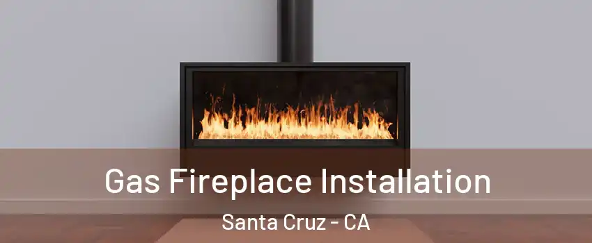  Gas Fireplace Installation Santa Cruz - CA