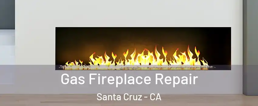 Gas Fireplace Repair Santa Cruz - CA