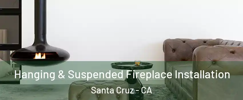  Hanging & Suspended Fireplace Installation Santa Cruz - CA