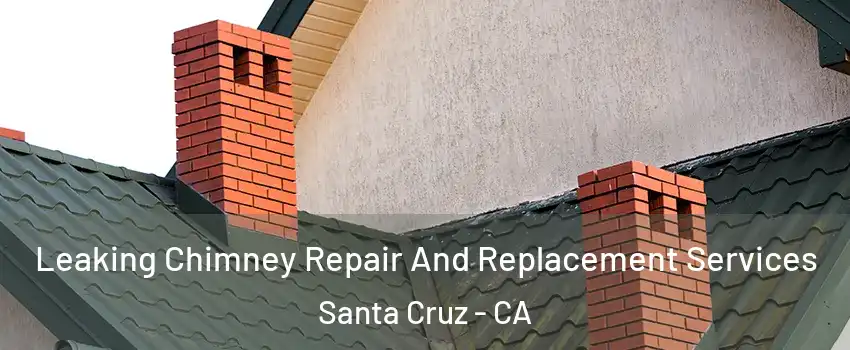  Leaking Chimney Repair And Replacement Services Santa Cruz - CA