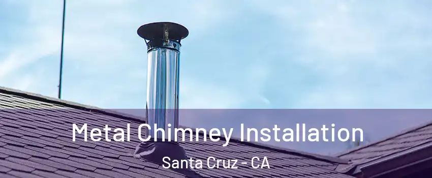  Metal Chimney Installation Santa Cruz - CA