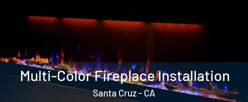  Multi-Color Fireplace Installation Santa Cruz - CA