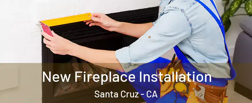  New Fireplace Installation Santa Cruz - CA