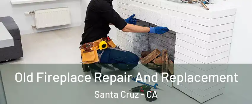  Old Fireplace Repair And Replacement Santa Cruz - CA