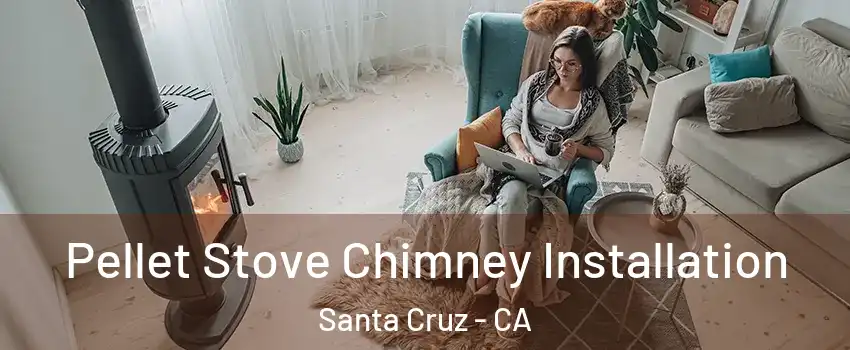  Pellet Stove Chimney Installation Santa Cruz - CA