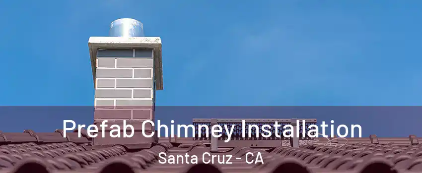  Prefab Chimney Installation Santa Cruz - CA