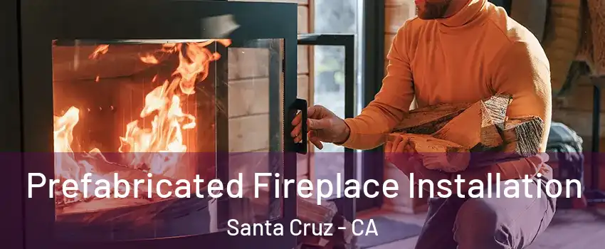  Prefabricated Fireplace Installation Santa Cruz - CA