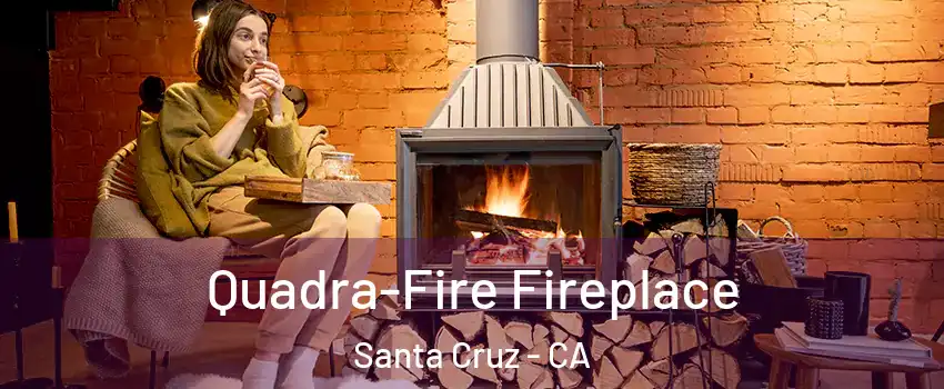  Quadra-Fire Fireplace Santa Cruz - CA