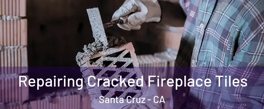  Repairing Cracked Fireplace Tiles Santa Cruz - CA