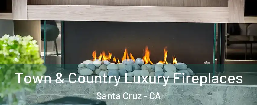  Town & Country Luxury Fireplaces Santa Cruz - CA