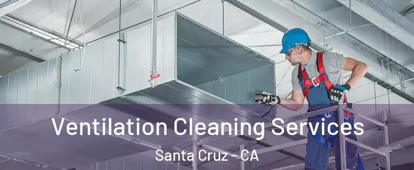  Ventilation Cleaning Services Santa Cruz - CA