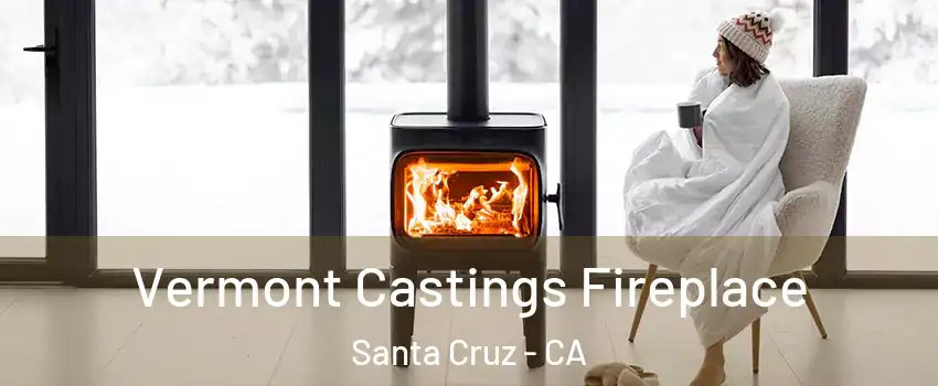  Vermont Castings Fireplace Santa Cruz - CA