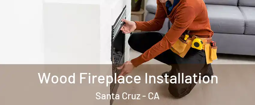  Wood Fireplace Installation Santa Cruz - CA