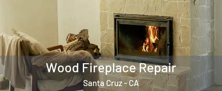  Wood Fireplace Repair Santa Cruz - CA
