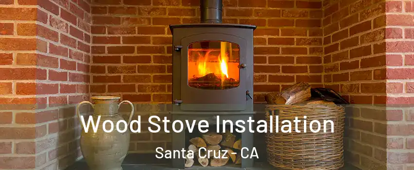  Wood Stove Installation Santa Cruz - CA