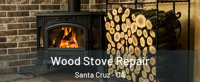  Wood Stove Repair Santa Cruz - CA